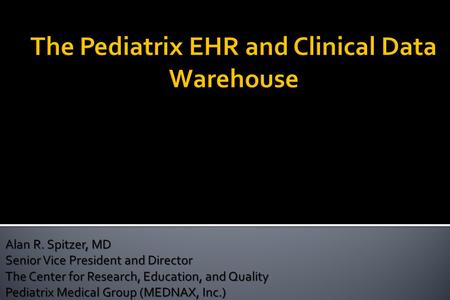 Alan R. Spitzer, MD Senior Vice President and Director The Center for Research, Education, and Quality Pediatrix Medical Group (MEDNAX, Inc.)