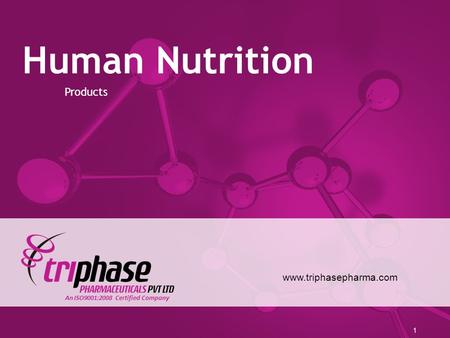 Human Nutrition www.triphasepharma.com Products 1 An ISO9001:2008 Certified Company.