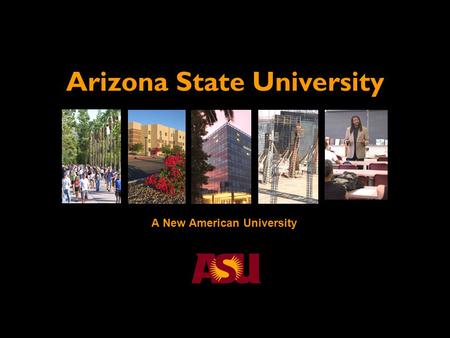 A New American University Arizona State University.