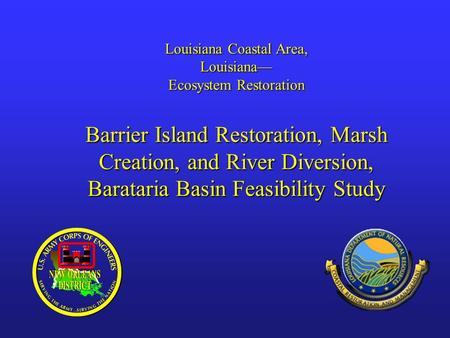 Louisiana Coastal Area, Louisiana— Ecosystem Restoration Barrier Island Restoration, Marsh Creation, and River Diversion, Barataria Basin Feasibility Study.