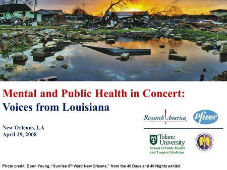 Photo credit: Donn Young, “Sunrise 9 th Ward New Orleans,” from the 40 Days and 40 Nights exhibit School of Public Health and Tropical Medicine Mental.