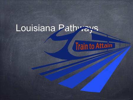 Louisiana Pathways. Where are we now… We’ve launched our Louisiana brand of integrated career pathways across the state – Train to Attain We are providing.