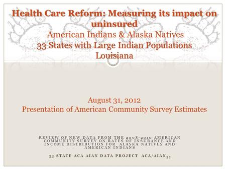 REVIEW OF NEW DATA FROM THE 2008-2010 AMERICAN COMMUNITY SURVEY ON RATES OF INSURANCE AND INCOME DISTRIBUTION FOR ALASKA NATIVES AND AMERICAN INDIANS 33.