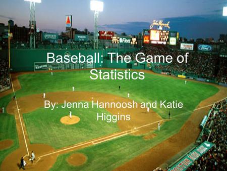 Baseball: The Game of Statistics By: Jenna Hannoosh and Katie Higgins.