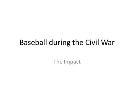 Baseball during the Civil War The Impact. Preview Main Idea/Focus Leisure Activities Building Morale during the Civil War The First Baseball diamond Baseball.