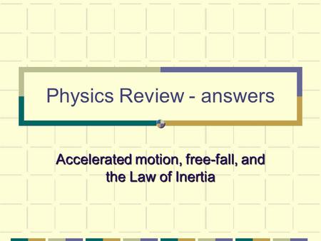 Physics Review - answers Accelerated motion, free-fall, and the Law of Inertia.