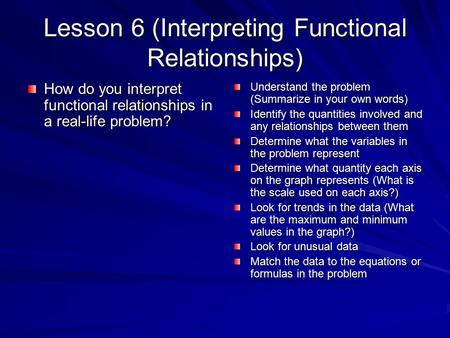 Lesson 6 (Interpreting Functional Relationships) How do you interpret functional relationships in a real-life problem? Understand the problem (Summarize.