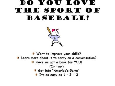 Do you love the sport of baseball? Want to improve your skills? Learn more about it to carry on a conversation? Have we got a book for YOU! (Or two!) Get.