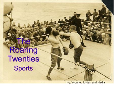 Ivy, Yvonne, Jordan and Nadja. World War One had just ended, so people needed something new. Radios were now available for the average American, so sports.