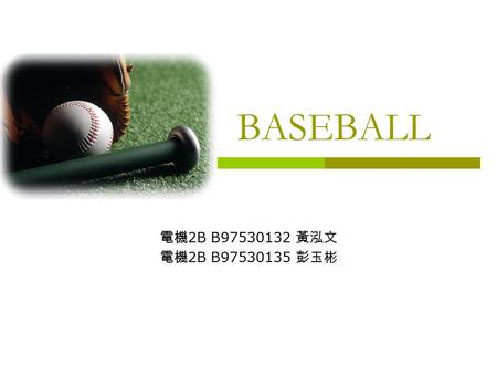 BASEBALL 電機 2B B97530132 黃泓文 電機 2B B97530135 彭玉彬.