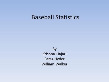 Baseball Statistics By Krishna Hajari Faraz Hyder William Walker.