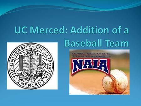 Why Baseball? Chance to add to the athletic culture of the school. Attract new student base to the school. Generate a fan base and offer baseball youth.