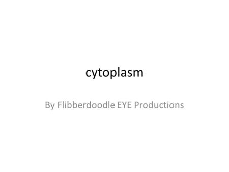 Cytoplasm By Flibberdoodle EYE Productions.