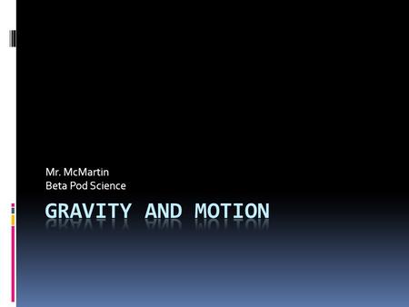 Mr. McMartin Beta Pod Science. Gravity and Motion  Suppose you dropped a baseball and a marble at the same time from the top of a tall building. Which.