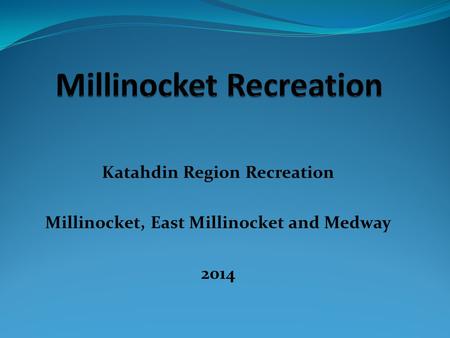 Katahdin Region Recreation Millinocket, East Millinocket and Medway 2014.