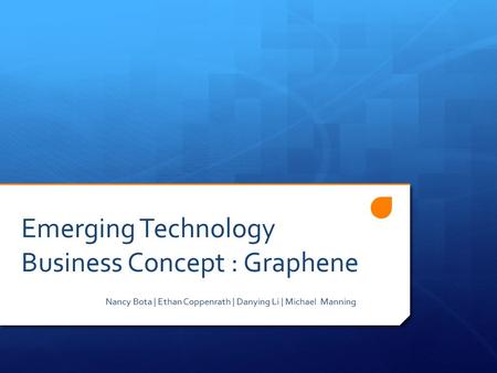 Emerging Technology Business Concept : Graphene Nancy Bota | Ethan Coppenrath | Danying Li | Michael Manning.