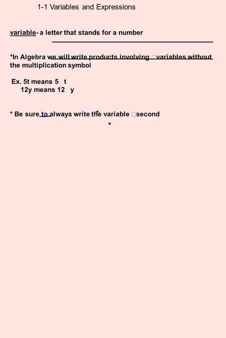 1-1 Variables and Expressions variable- a letter that stands for a number *In Algebra we will write products involving variables without the multiplication.