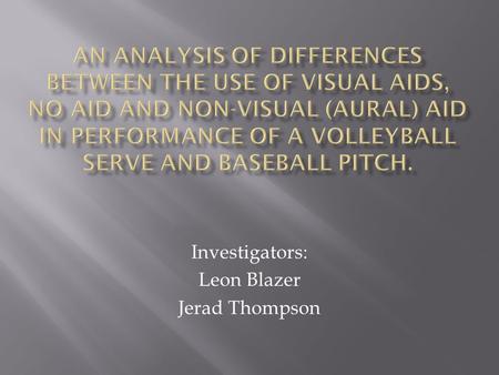 Investigators: Leon Blazer Jerad Thompson.  Purpose:  Analyze current methods of teaching pitching and serving using visual aids  Desired Effects Rope.