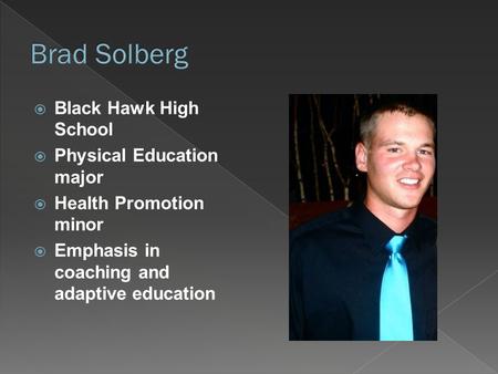  Black Hawk High School  Physical Education major  Health Promotion minor  Emphasis in coaching and adaptive education.