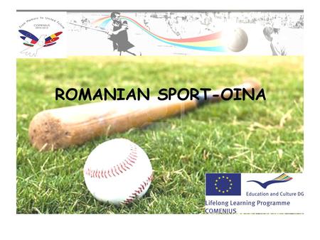 ROMANIAN SPORT-OINA. Oina is considered to be the national sport in Romania. Oina is a Romanian traditional ball sport, similar in many ways to baseball.