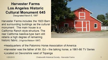 1/20/2015Chatsworth Historical Society - Harvester Farms1 Harvester Farms Los Angeles Historic Cultural Monument 645 Designated March 5, 1997 Headquarters.