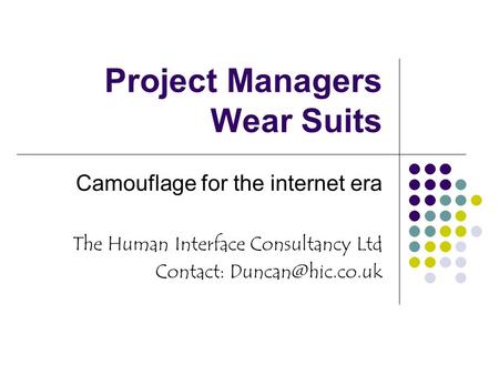 Project Managers Wear Suits Camouflage for the internet era The Human Interface Consultancy Ltd Contact: