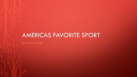 AMERICAS FAVORITE SPORT BY: KYLE MOORE THE DEBATE.