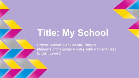 Title: My School School: Normal Juan Pascual Pringles Members of the group: Nicolas Jofre y Oriana Saez English Level 3.