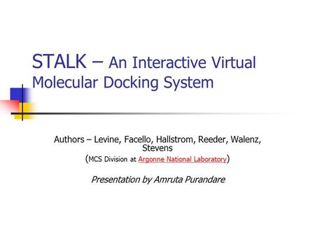 STALK – An Interactive Virtual Molecular Docking System Authors – Levine, Facello, Hallstrom, Reeder, Walenz, Stevens ( MCS Division at Argonne National.