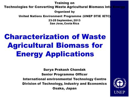 UNEP Characterization of Waste Agricultural Biomass for Energy Applications Training on Technologies for Converting Waste Agricultural Biomass into Energy.