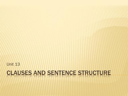 Unit 13.  A clause is a group of words that has a subject and a predicate and is used as part of a sentence.  A main, or independent, clause has a subject.