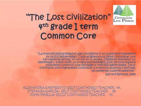 “The Lost civilization” 4 th grade I term Common Core “La interdisciplinariedad es algo excelente si se sustenta firmemente en la disciplinariedad. Cada.