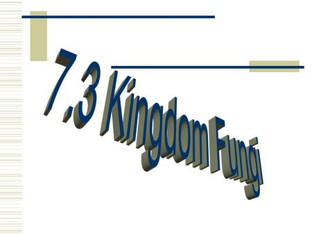 7.3 Kingdom Fungi.