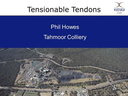 1Copyright © Xstrata plc Tensionable Tendons Phil Howes Tahmoor Colliery.