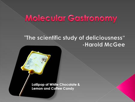 The scientific study of deliciousness“ -Harold McGee