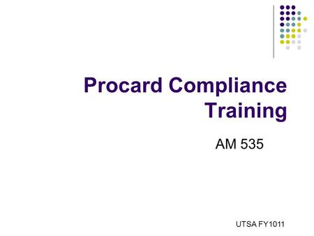 Procard Compliance Training AM 535 UTSA FY1011. Introductions √ Name √ Title √ Department √ UTSA length of service √ Your Procard Role √ Cardholder √