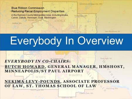 EVERYBODY IN CO-CHAIRS: BUTCH HOWARD, GENERAL MANAGER, HMSHOST, MINNEAPOLIS/ST PAUL AIRPORT NEKIMA LEVY-POUNDS, ASSOCIATE PROFESSOR OF LAW, ST. THOMAS.