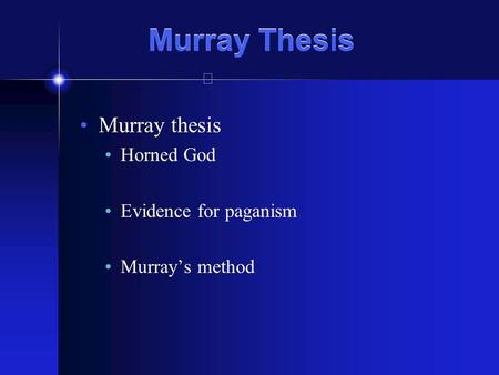 Murray Thesis Murray thesis Horned God Evidence for paganism Murray’s method.