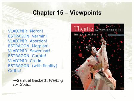 Chapter 15 – Viewpoints VLADIMIR: Moron! ESTRAGON: Vermin! VLADIMIR: Abortion! ESTRAGON: Morpion! VLADIMIR: Sewer-rat! ESTRAGON: Curate! VLADIMIR: Cretin!