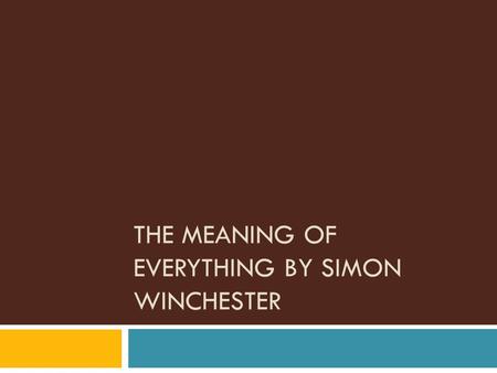 THE MEANING OF EVERYTHING BY SIMON WINCHESTER. Book Breakdown  Thesis: This book describes the many trials and tribulations of the creation of the Oxford.