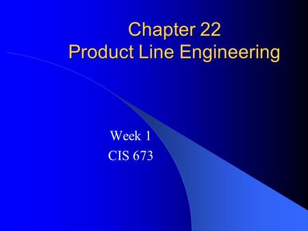 Chapter 22 Product Line Engineering Week 1 CIS 673.