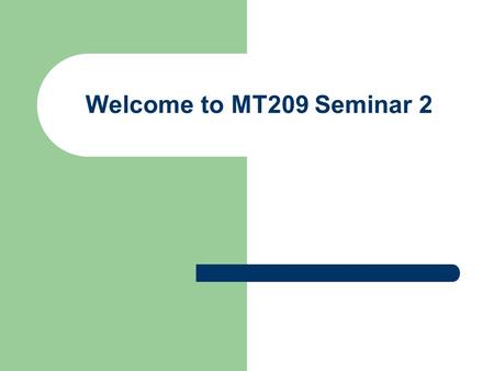 Welcome to MT209 Seminar 2. Unit 1 Any questions regarding Unit 1 assignments or material?