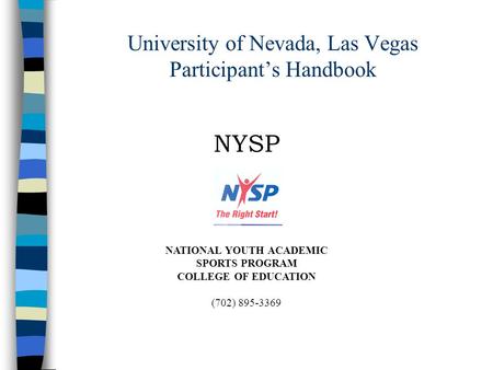 University of Nevada, Las Vegas Participant’s Handbook NYSP NATIONAL YOUTH ACADEMIC SPORTS PROGRAM COLLEGE OF EDUCATION (702) 895-3369.