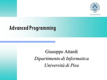 Advanced Programming Giuseppe Attardi Dipartimento di Informatica Università di Pisa.