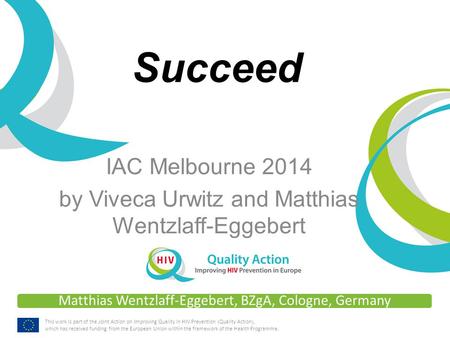 Matthias Wentzlaff-Eggebert, BZgA, Cologne, Germany This work is part of the Joint Action on Improving Quality in HIV Prevention (Quality Action), which.