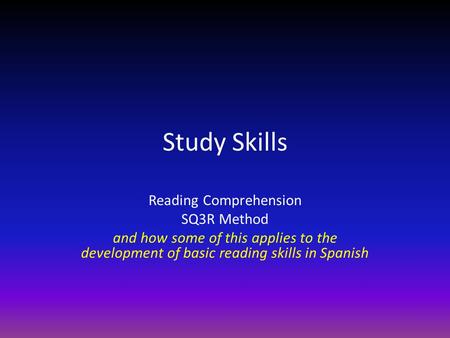 Study Skills Reading Comprehension SQ3R Method and how some of this applies to the development of basic reading skills in Spanish.