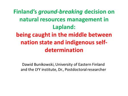 Finland’s ground-breaking decision on natural resources management in Lapland: being caught in the middle between nation state and indigenous self-determination.