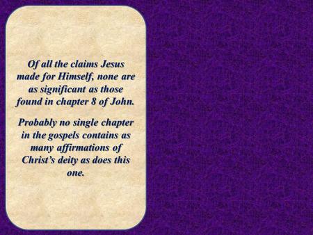 Of all the claims Jesus made for Himself, none are as significant as those found in chapter 8 of John. Probably no single chapter in the gospels contains.