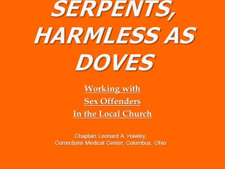 Working with Sex Offenders In the Local Church Chaplain Leonard A. Hawley, Corrections Medical Center, Columbus, Ohio.