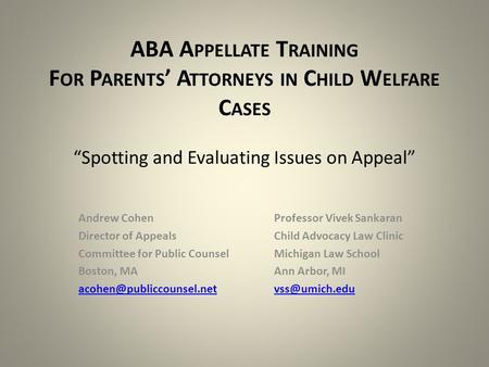 ABA A PPELLATE T RAINING F OR P ARENTS ’ A TTORNEYS IN C HILD W ELFARE C ASES “Spotting and Evaluating Issues on Appeal” Andrew CohenProfessor Vivek Sankaran.